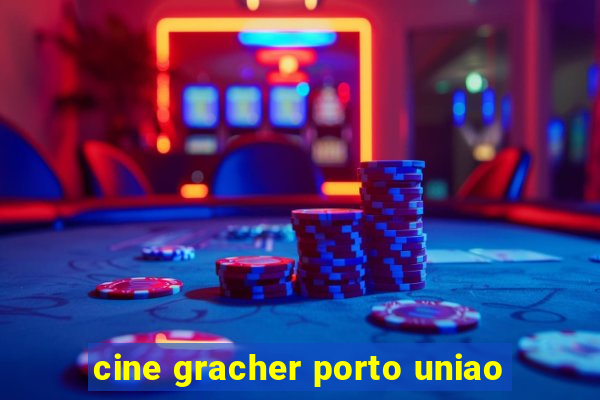 cine gracher porto uniao